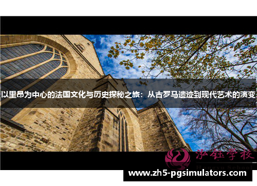 以里昂为中心的法国文化与历史探秘之旅：从古罗马遗迹到现代艺术的演变