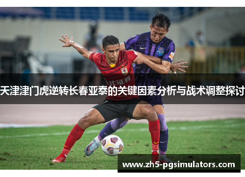 天津津门虎逆转长春亚泰的关键因素分析与战术调整探讨