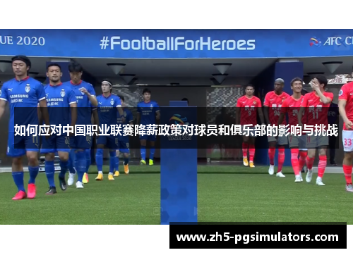 如何应对中国职业联赛降薪政策对球员和俱乐部的影响与挑战