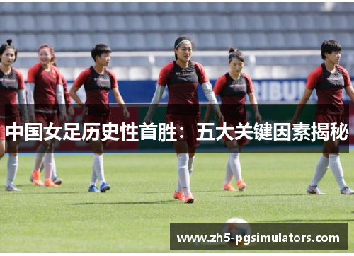 中国女足历史性首胜：五大关键因素揭秘