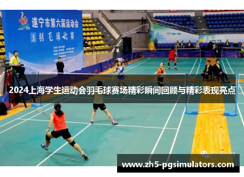 2024上海学生运动会羽毛球赛场精彩瞬间回顾与精彩表现亮点