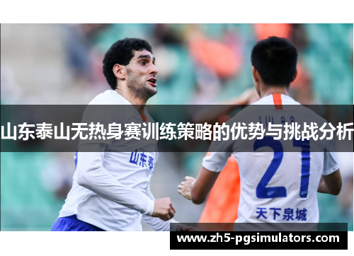 山东泰山无热身赛训练策略的优势与挑战分析