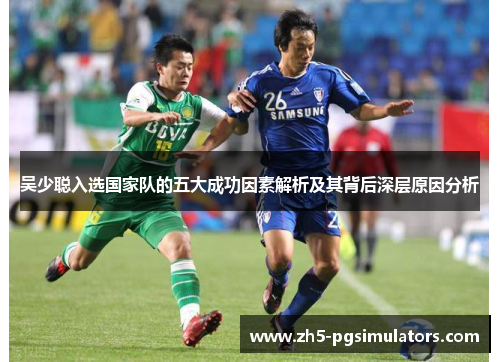 吴少聪入选国家队的五大成功因素解析及其背后深层原因分析