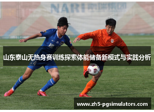 山东泰山无热身赛训练探索体能储备新模式与实践分析