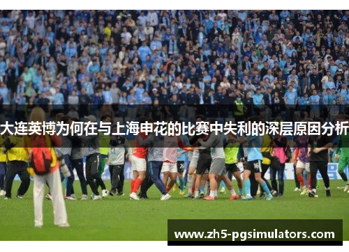 大连英博为何在与上海申花的比赛中失利的深层原因分析