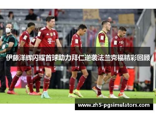 伊藤洋辉闪耀首球助力拜仁逆袭法兰克福精彩回顾