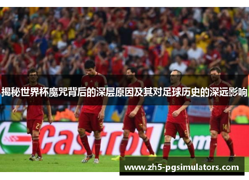 揭秘世界杯魔咒背后的深层原因及其对足球历史的深远影响