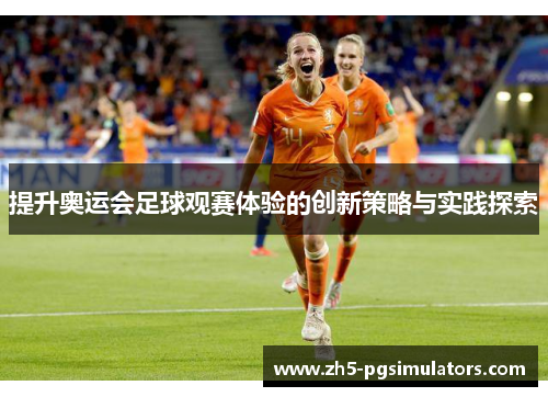 提升奥运会足球观赛体验的创新策略与实践探索