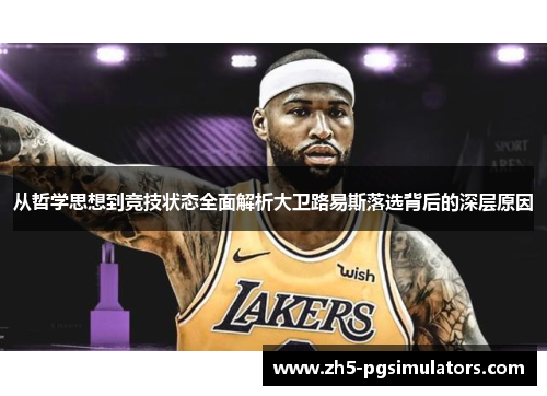 从哲学思想到竞技状态全面解析大卫路易斯落选背后的深层原因