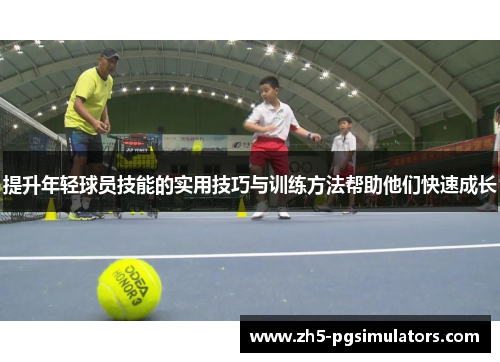 提升年轻球员技能的实用技巧与训练方法帮助他们快速成长