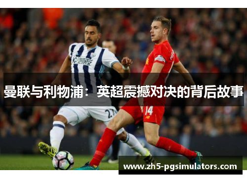 曼联与利物浦：英超震撼对决的背后故事