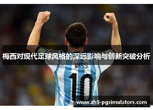 梅西对现代足球风格的深远影响与创新突破分析
