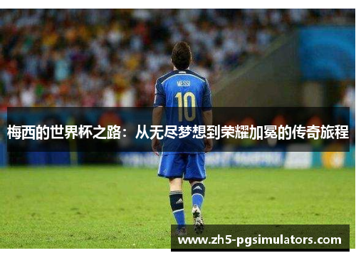梅西的世界杯之路：从无尽梦想到荣耀加冕的传奇旅程