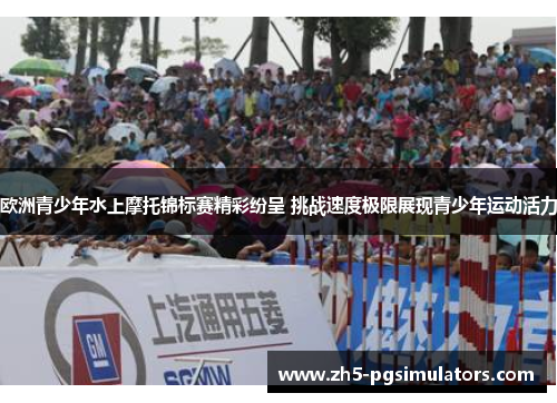 欧洲青少年水上摩托锦标赛精彩纷呈 挑战速度极限展现青少年运动活力