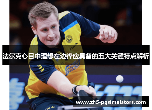 法尔克心目中理想左边锋应具备的五大关键特点解析