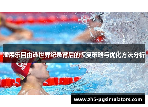 潘展乐自由泳世界纪录背后的恢复策略与优化方法分析